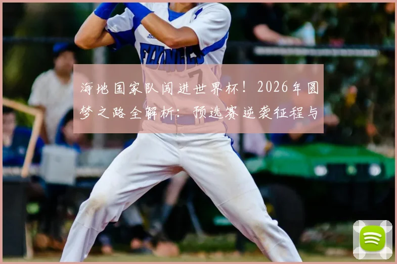 海地国家队闯进世界杯!2026年圆梦之路全解析:预选赛逆袭征程与球迷街头狂欢庆祝实录