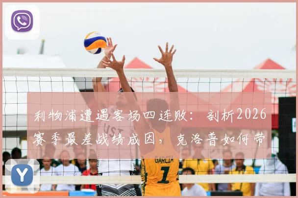 利物浦遭遇客场四连败：剖析2026赛季最差战绩成因，克洛普如何带队走出低谷？