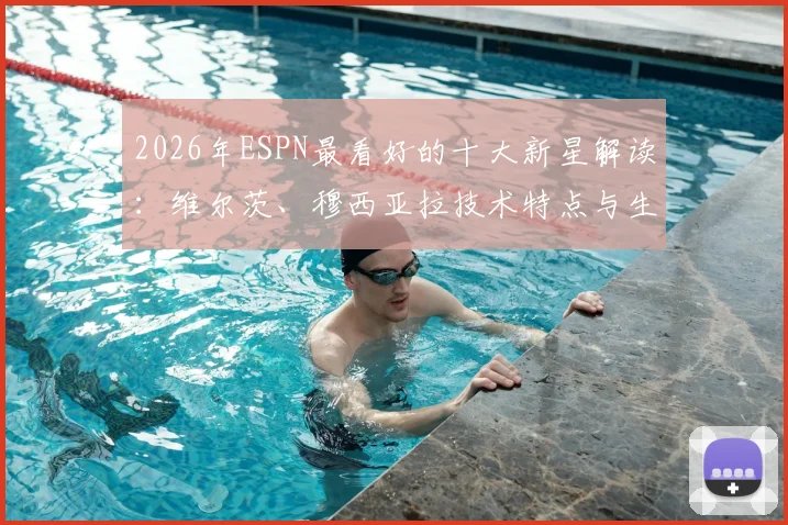 2026年ESPN最看好的十大新星解读：维尔茨、穆西亚拉技术特点与生涯前景分析，附其他潜力中场球员盘点