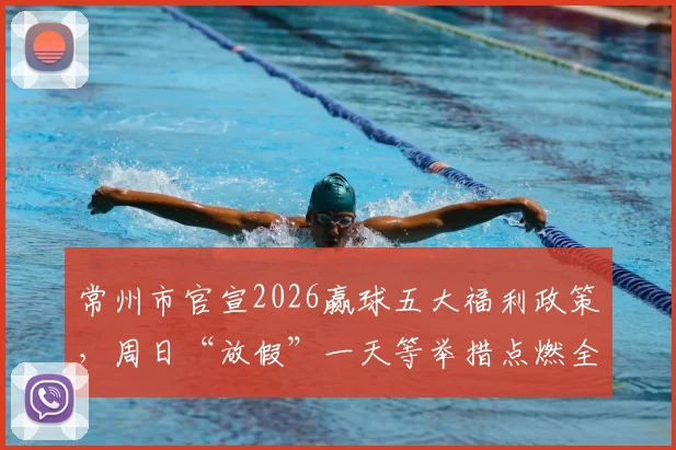 常州市官宣2026赢球五大福利政策,周日“放假”一天等举措点燃全民体育热情